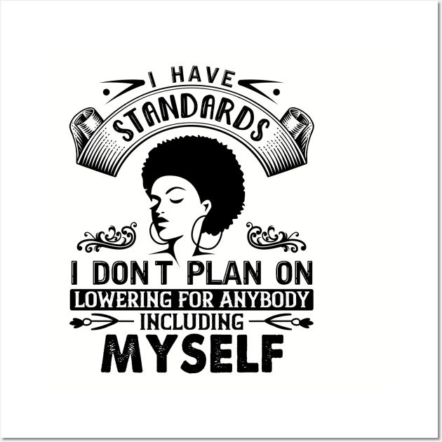 I have standards I don't plan on lowering for anybody including myself Wall Art by UrbanLifeApparel